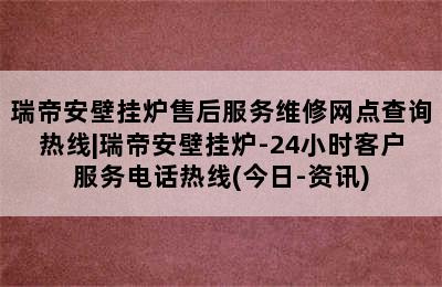 瑞帝安壁挂炉售后服务维修网点查询热线|瑞帝安壁挂炉-24小时客户服务电话热线(今日-资讯)